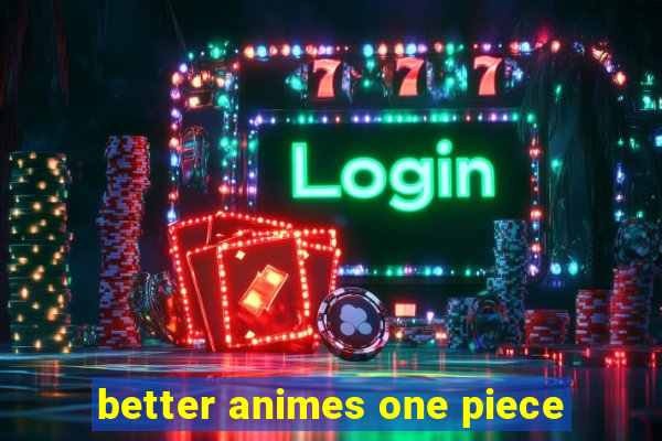 better animes one piece